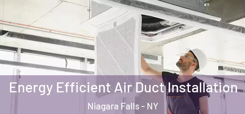  Energy Efficient Air Duct Installation Niagara Falls - NY